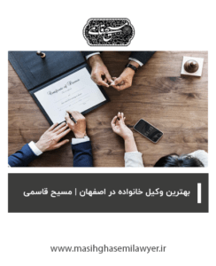 بهترین وکیل خانواده در اصفهان | مسیح قاسمی